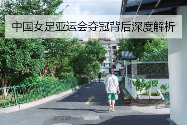 中国女足亚运会夺冠背后深度解析